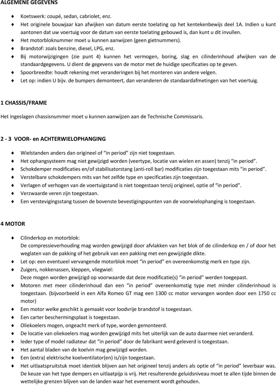 Brandstof: zoals benzine, diesel, LPG, enz. Bij motorwijzigingen (zie punt 4) kunnen het vermogen, boring, slag en cilinderinhoud afwijken van de standaardgegevens.