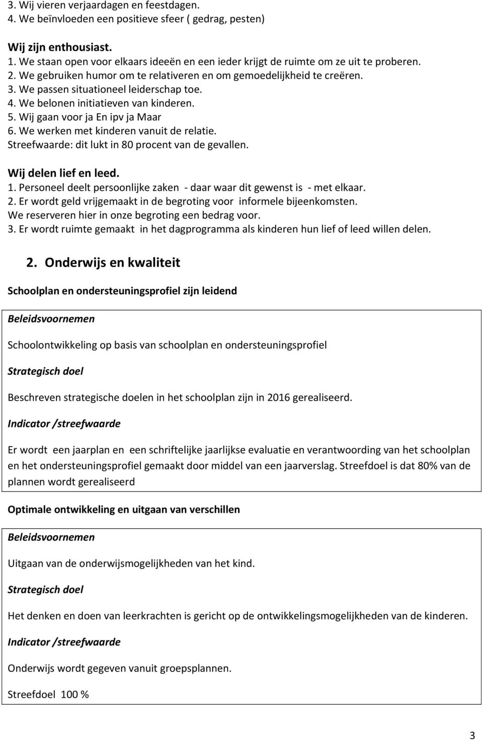 We passen situationeel leiderschap toe. 4. We belonen initiatieven van kinderen. 5. Wij gaan voor ja En ipv ja Maar 6. We werken met kinderen vanuit de relatie.