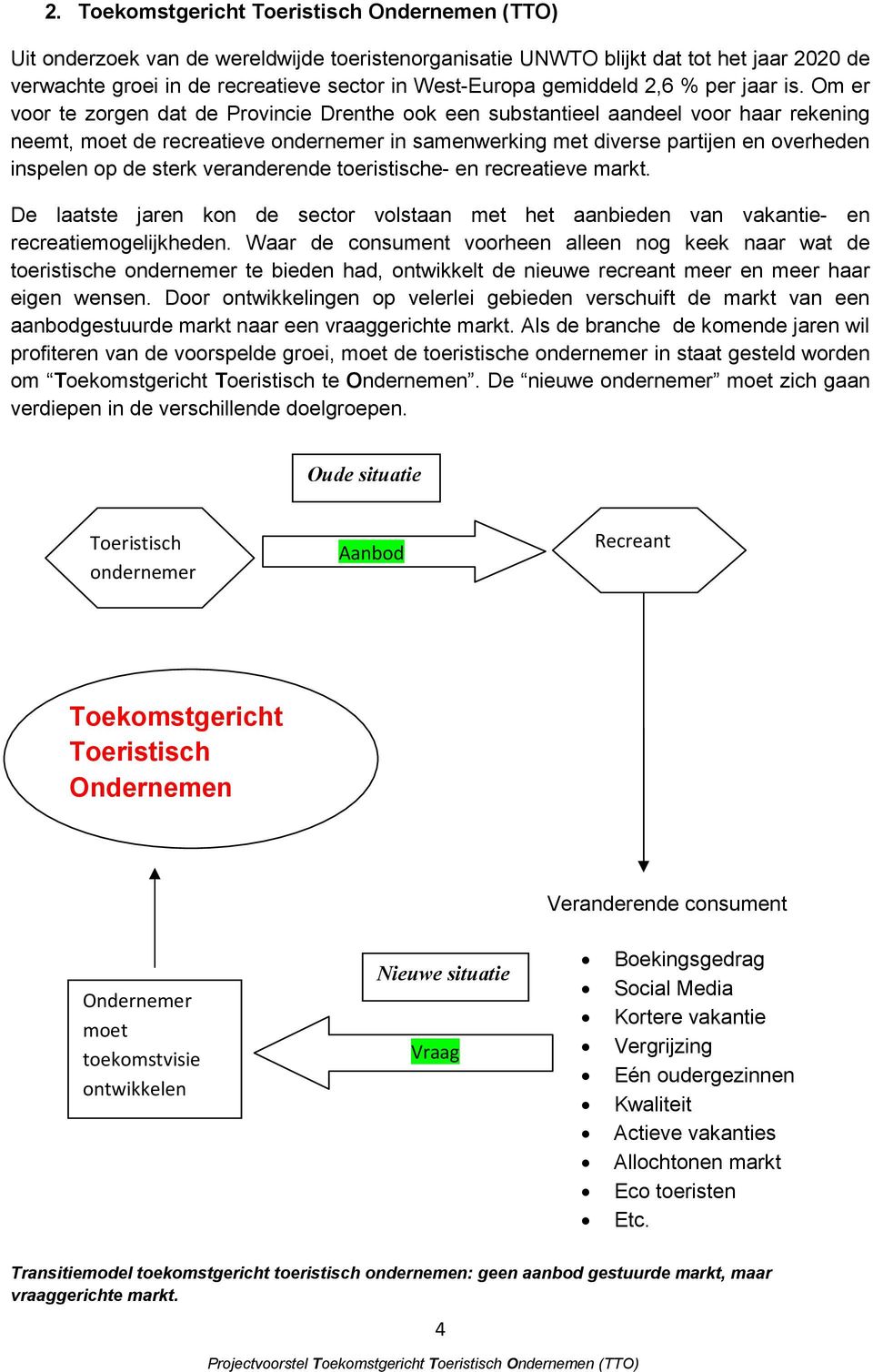 Om er voor te zorgen dat de Provincie Drenthe ook een substantieel aandeel voor haar rekening neemt, moet de recreatieve ondernemer in samenwerking met diverse partijen en overheden inspelen op de