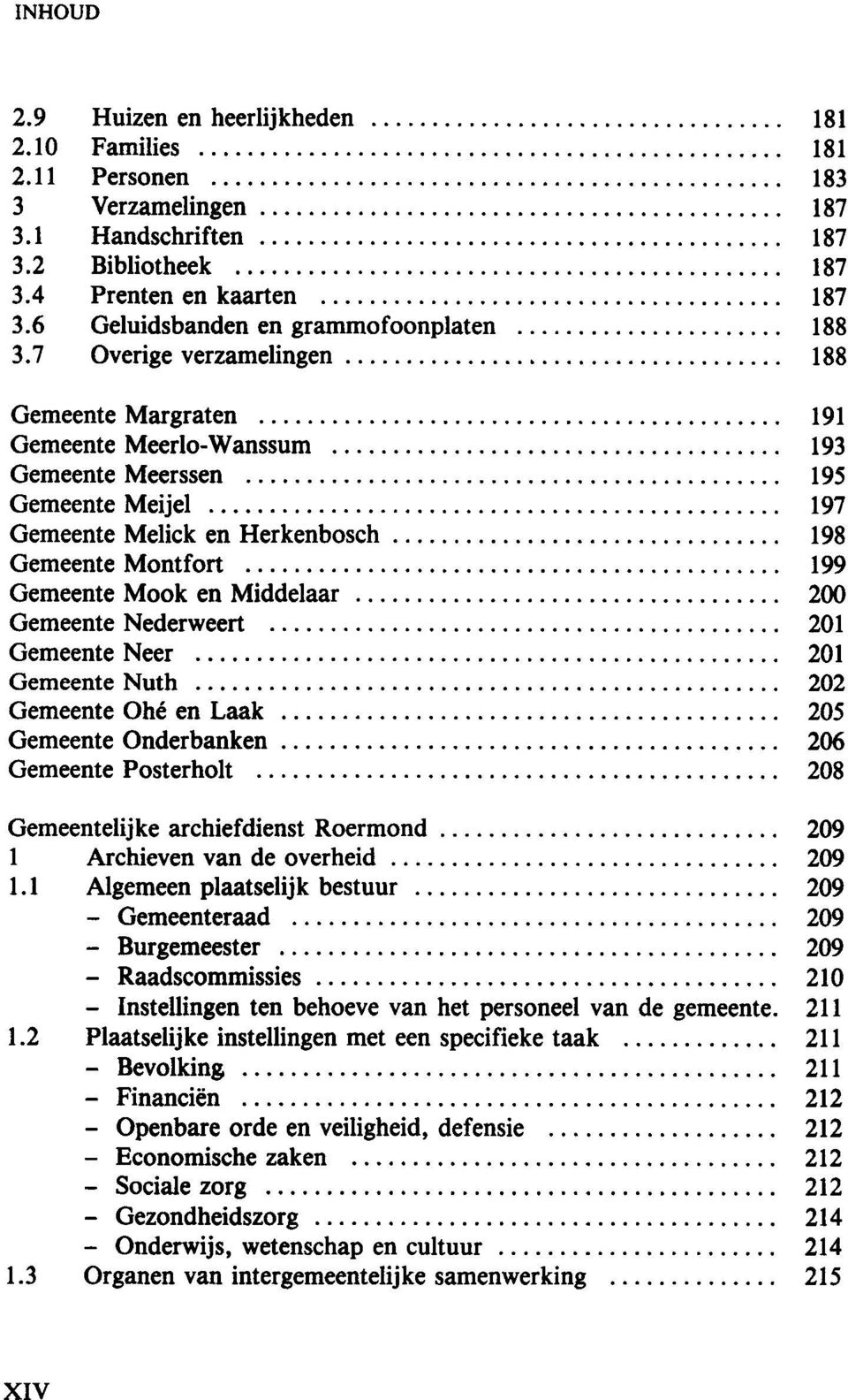 7 Overige verzamelingen 188 Gemeente Margraten 191 Gemeente Meerlo-Wanssum 193 Gemeente Meerssen 195 Gemeente Meijel 197 Gemeente Melick en Herkenbosch 198 Gemeente Montfort 199 Gemeente Mook en