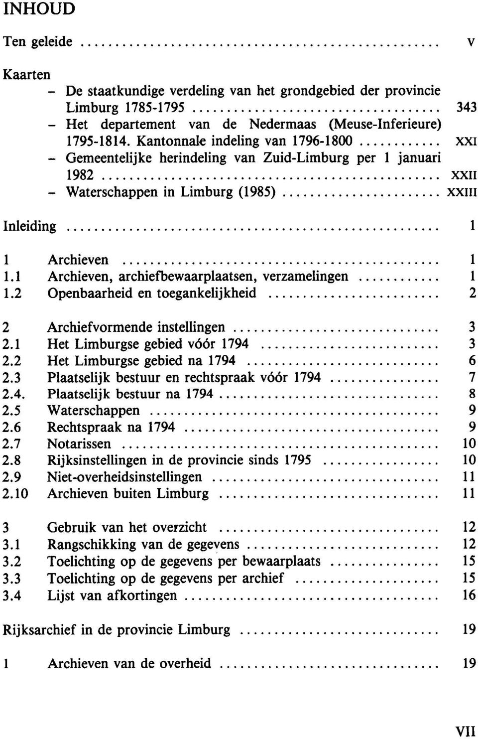 1 Archieven, archiefbewaarplaatsen, verzamelingen 1 1.2 Openbaarheid en toegankelijkheid 2 2 Archiefvormende instellingen 3 2.1 Het Limburgse gebied vóór 1794 3 2.2 Het Limburgse gebied na 1794 6 2.