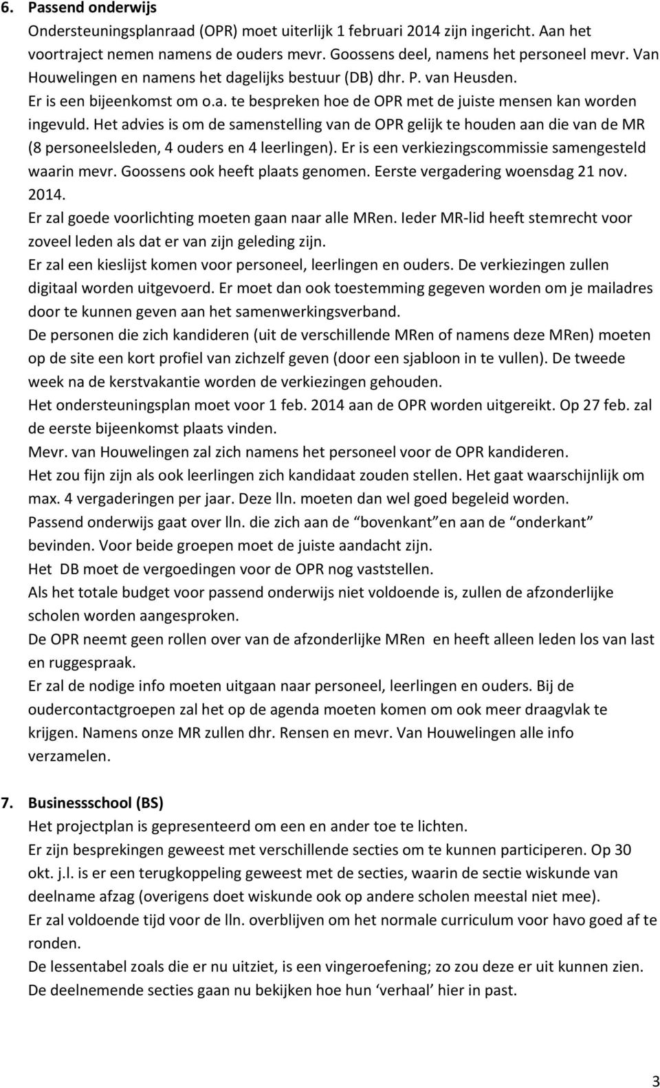 Het advies is om de samenstelling van de OPR gelijk te houden aan die van de MR (8 personeelsleden, 4 ouders en 4 leerlingen). Er is een verkiezingscommissie samengesteld waarin mevr.