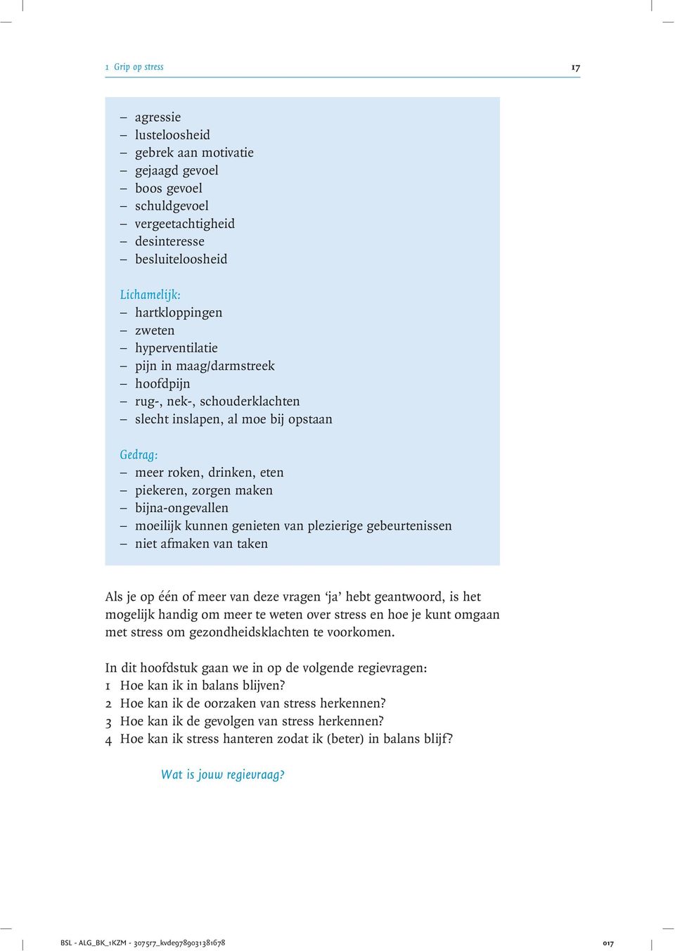 kunnen genieten van plezierige gebeurtenissen niet afmaken van taken Als je op één of meer van deze vragen ja hebt geantwoord, is het mogelijk handig om meer te weten over stress en hoe je kunt