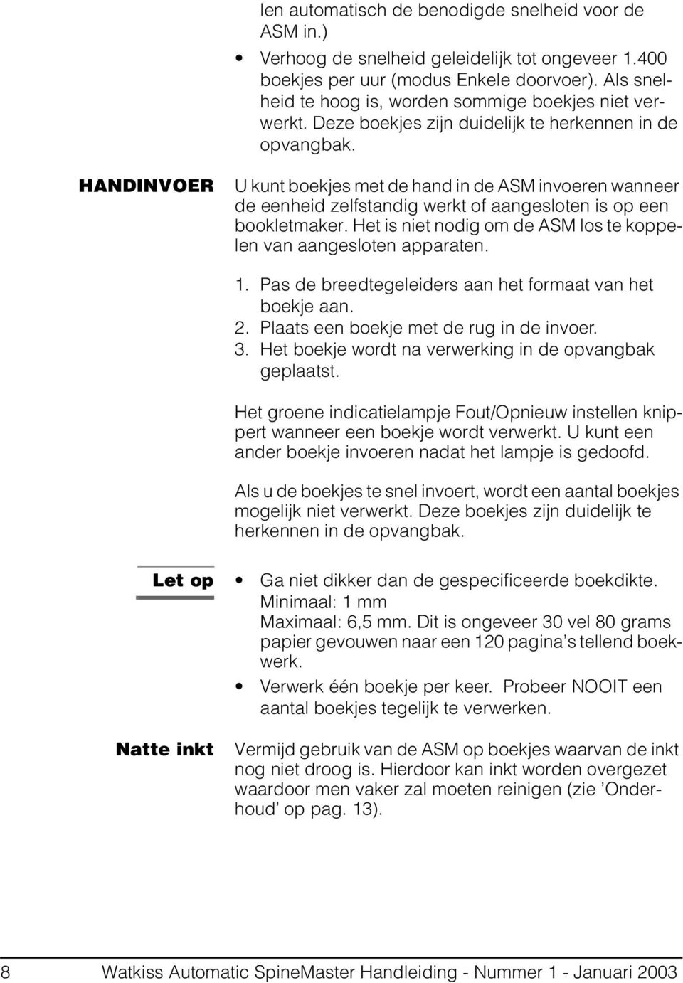 HANDINVOER U kunt boekjes met de hand in de ASM invoeren wanneer de eenheid zelfstandig werkt of aangesloten is op een bookletmaker.