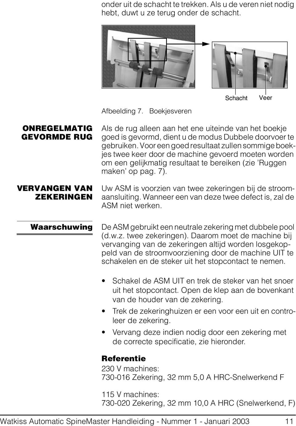 Voor een goed resultaat zullen sommige boekjes twee keer door de machine gevoerd moeten worden om een gelijkmatig resultaat te bereiken (zie Ruggen maken op pag. 7).