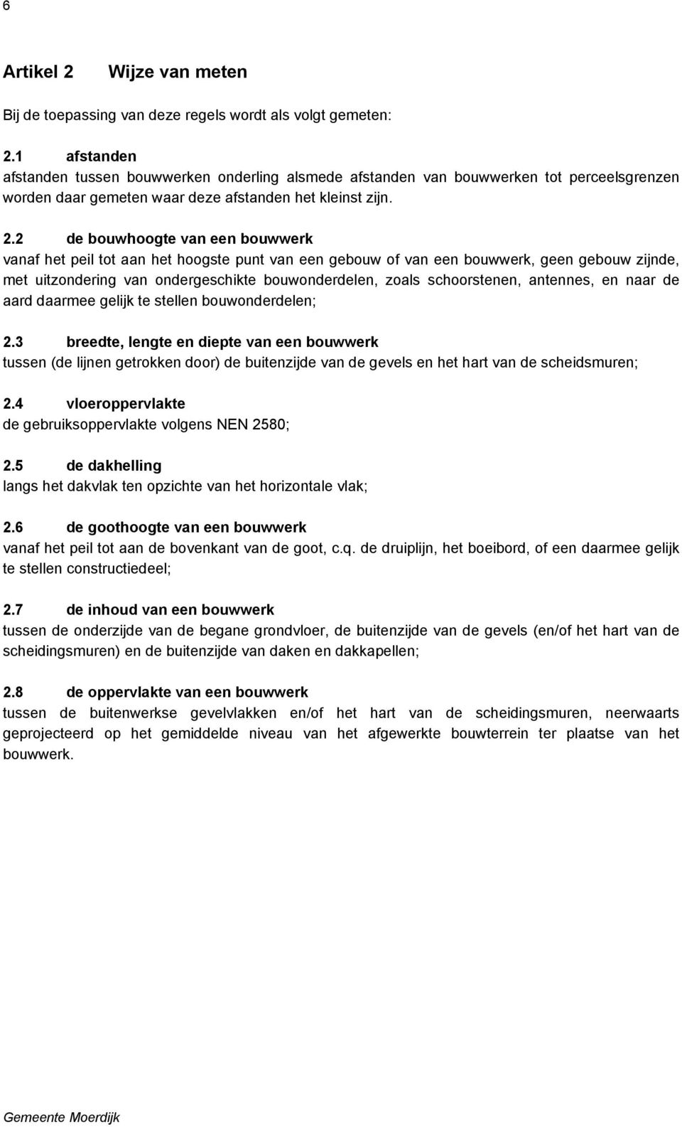 2 de bouwhoogte van een bouwwerk vanaf het peil tot aan het hoogste punt van een gebouw of van een bouwwerk, geen gebouw zijnde, met uitzondering van ondergeschikte bouwonderdelen, zoals