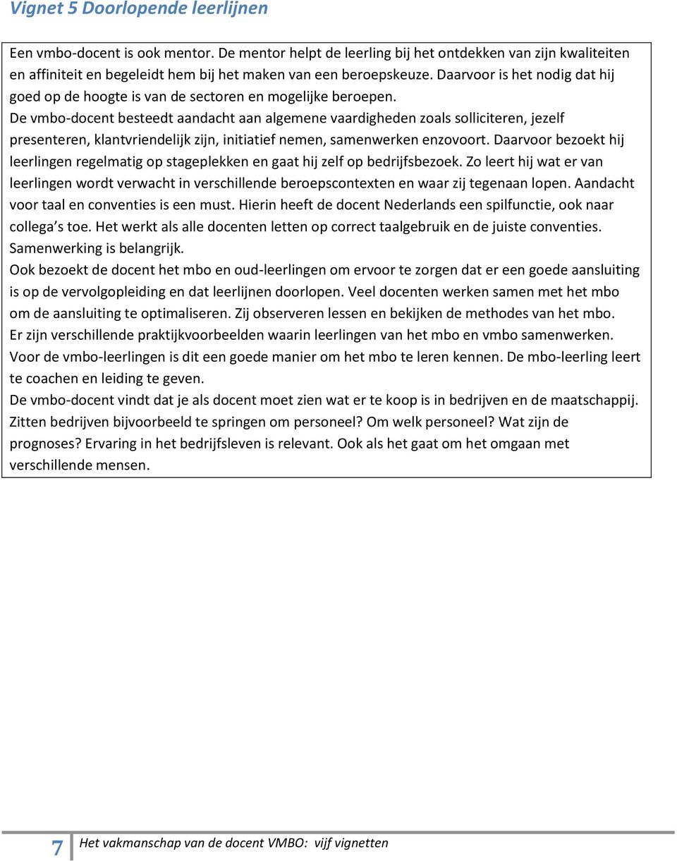 De vmbo-docent besteedt aandacht aan algemene vaardigheden zoals solliciteren, jezelf presenteren, klantvriendelijk zijn, initiatief nemen, samenwerken enzovoort.