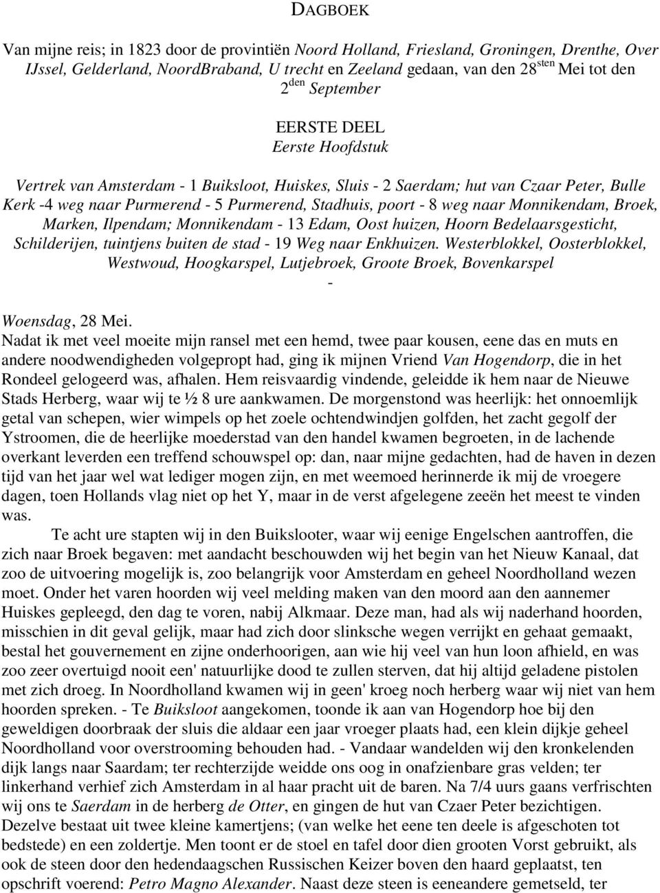 naar Monnikendam, Broek, Marken, Ilpendam; Monnikendam - 13 Edam, Oost huizen, Hoorn Bedelaarsgesticht, Schilderijen, tuintjens buiten de stad - 19 Weg naar Enkhuizen.