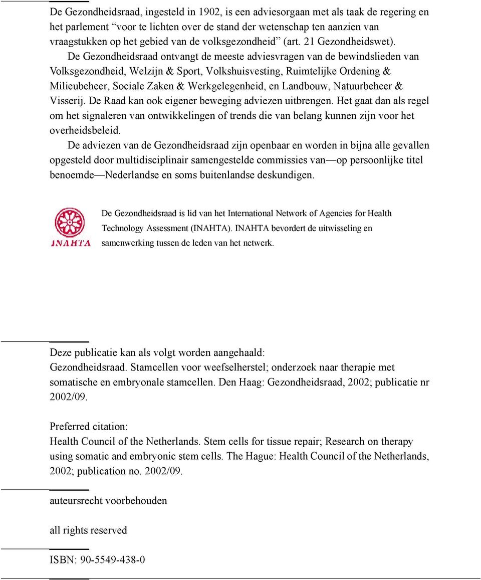 De Gezondheidsraad ontvangt de meeste adviesvragen van de bewindslieden van Volksgezondheid, Welzijn & Sport, Volkshuisvesting, Ruimtelijke Ordening & Milieubeheer, Sociale Zaken & Werkgelegenheid,