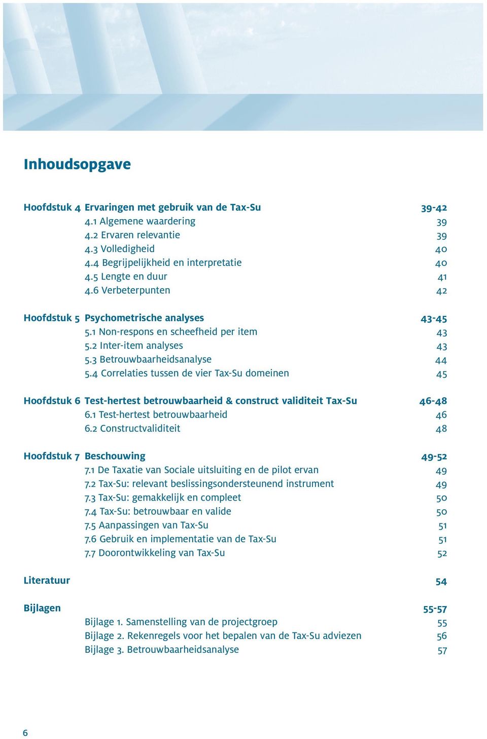 4 Correlaties tussen de vier Tax-Su domeinen 45 Hoofdstuk 6 Test-hertest betrouwbaarheid & construct validiteit Tax-Su 46-48 6.1 Test-hertest betrouwbaarheid 46 6.