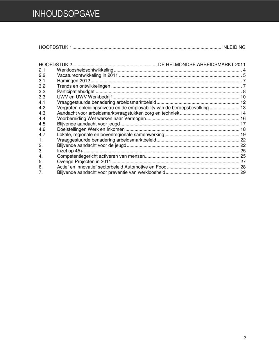 2 Vergroten opleidingsniveau en de employability van de beroepsbevolking... 13 4.3 Aandacht voor arbeidsmarktvraagstukken zorg en techniek... 14 4.4 Voorbereiding Wet werken naar Vermogen... 16 4.