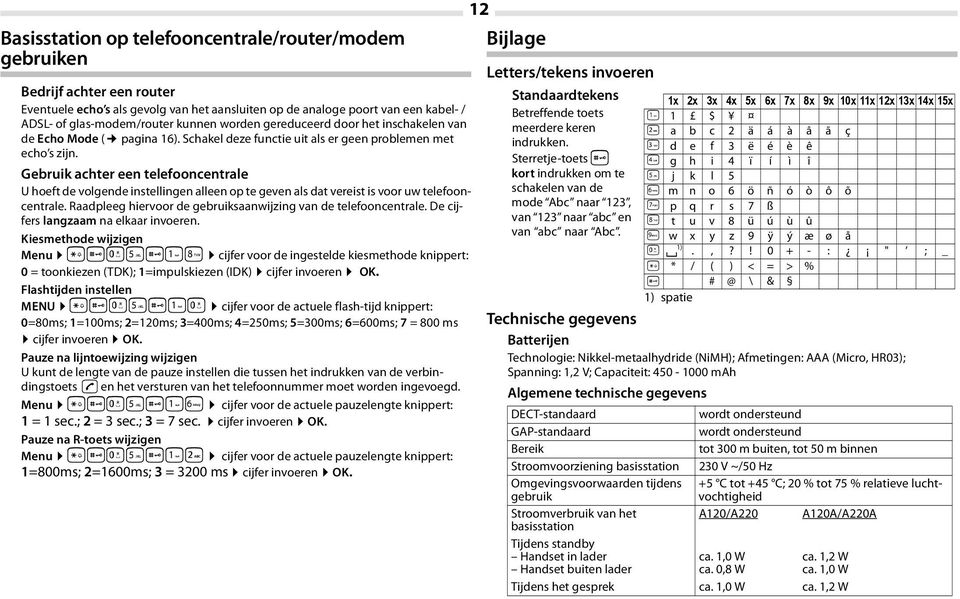 Gebruik achter een telefooncentrale U hoeft de volgende instellingen alleen op te geven als dat vereist is voor uw telefooncentrale. Raadpleeg hiervoor de gebruiksaanwijzing van de telefooncentrale.