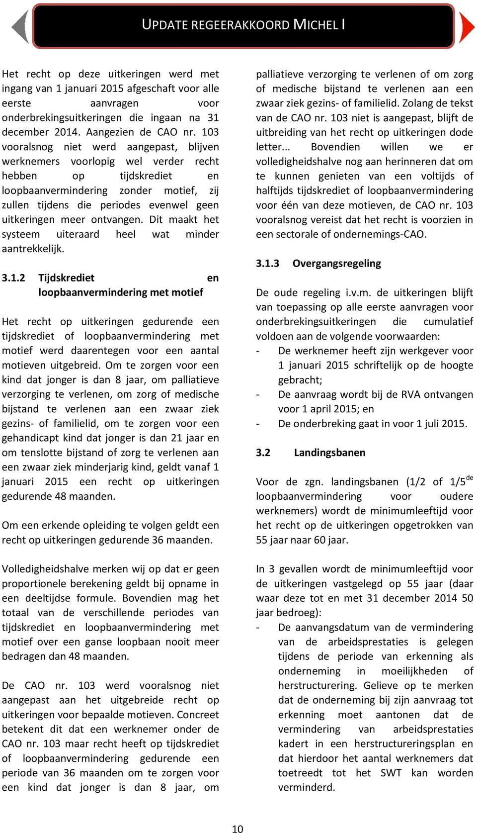 uitkeringen meer ontvangen. Dit maakt het systeem uiteraard heel wat minder aantrekkelijk. 3.1.