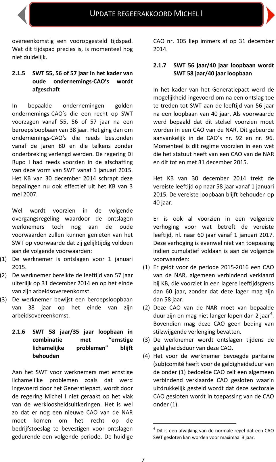 beroepsloopbaan van 38 jaar. Het ging dan om ondernemings-cao s die reeds bestonden vanaf de jaren 80 en die telkens zonder onderbreking verlengd werden.