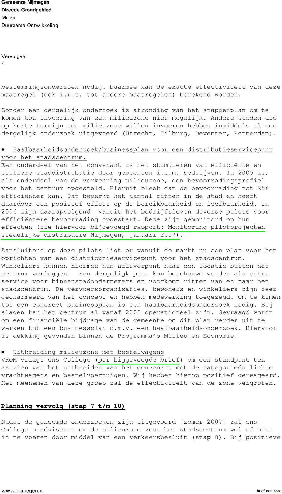 Andere steden die op korte termijn een milieuzone willen invoeren hebben inmiddels al een dergelijk onderzoek uitgevoerd (Utrecht, Tilburg, Deventer, Rotterdam).