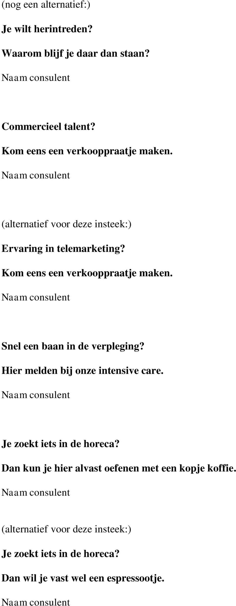 Kom eens een verkooppraatje maken. Snel een baan in de verpleging? Hier melden bij onze intensive care.