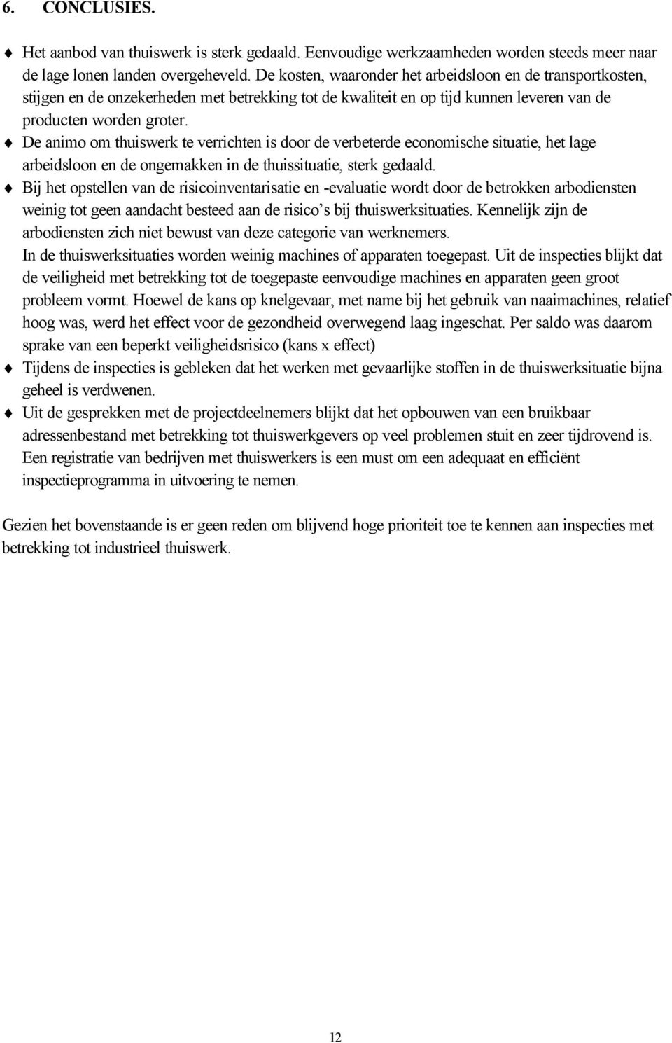 De animo om thuiswerk te verrichten is door de verbeterde economische situatie, het lage arbeidsloon en de ongemakken in de thuissituatie, sterk gedaald.