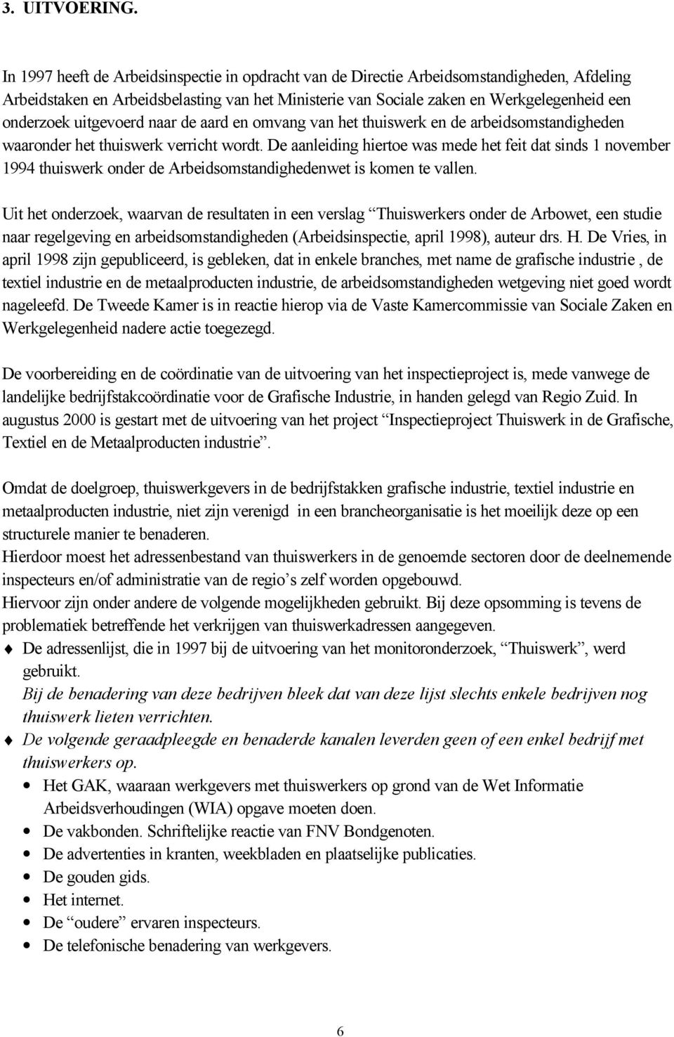 uitgevoerd naar de aard en omvang van het thuiswerk en de arbeidsomstandigheden waaronder het thuiswerk verricht wordt.