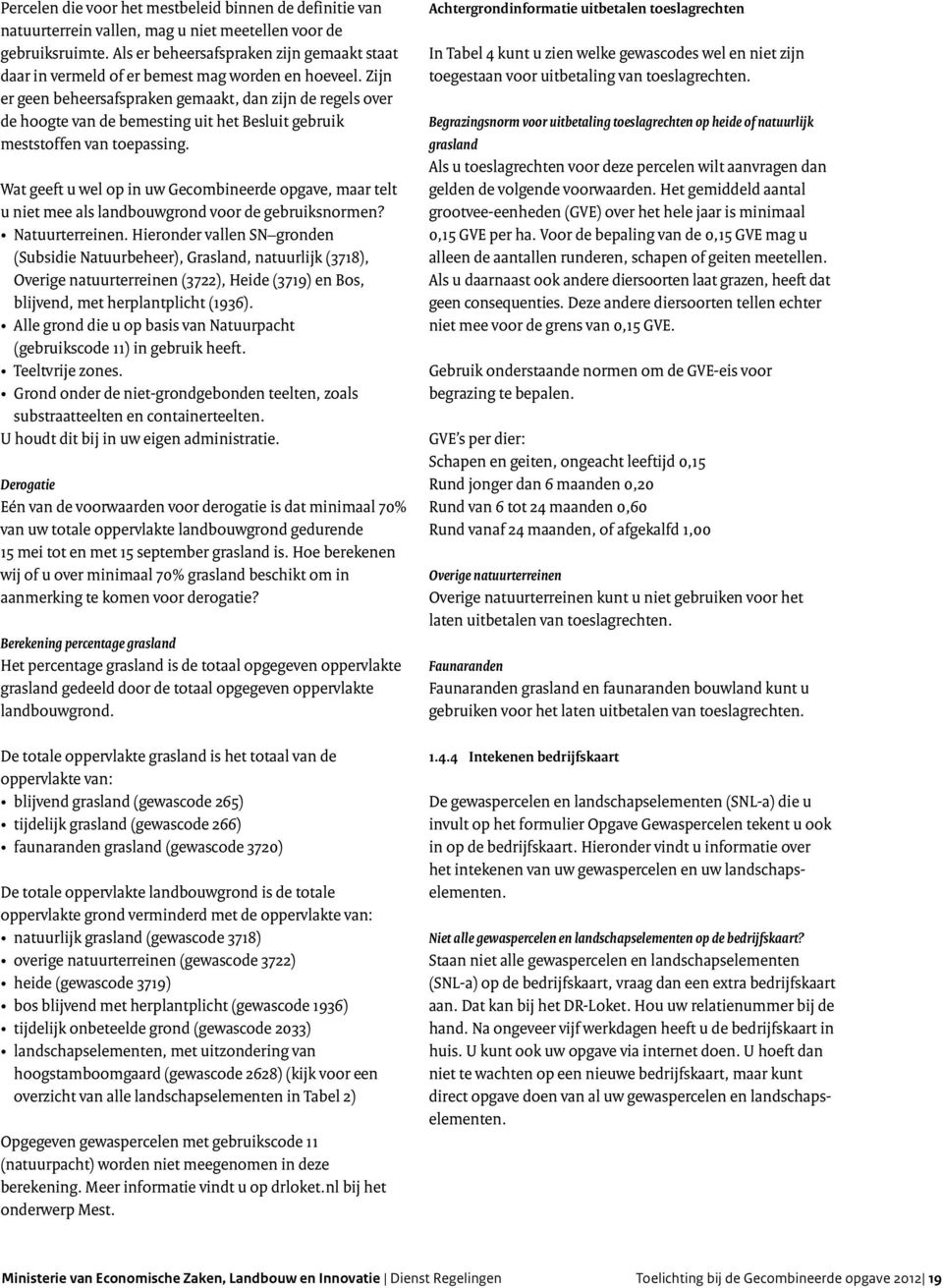 Zijn er geen beheersafspraken gemaakt, dan zijn de regels over de hoogte van de bemesting uit het Besluit gebruik meststoffen van toepassing.