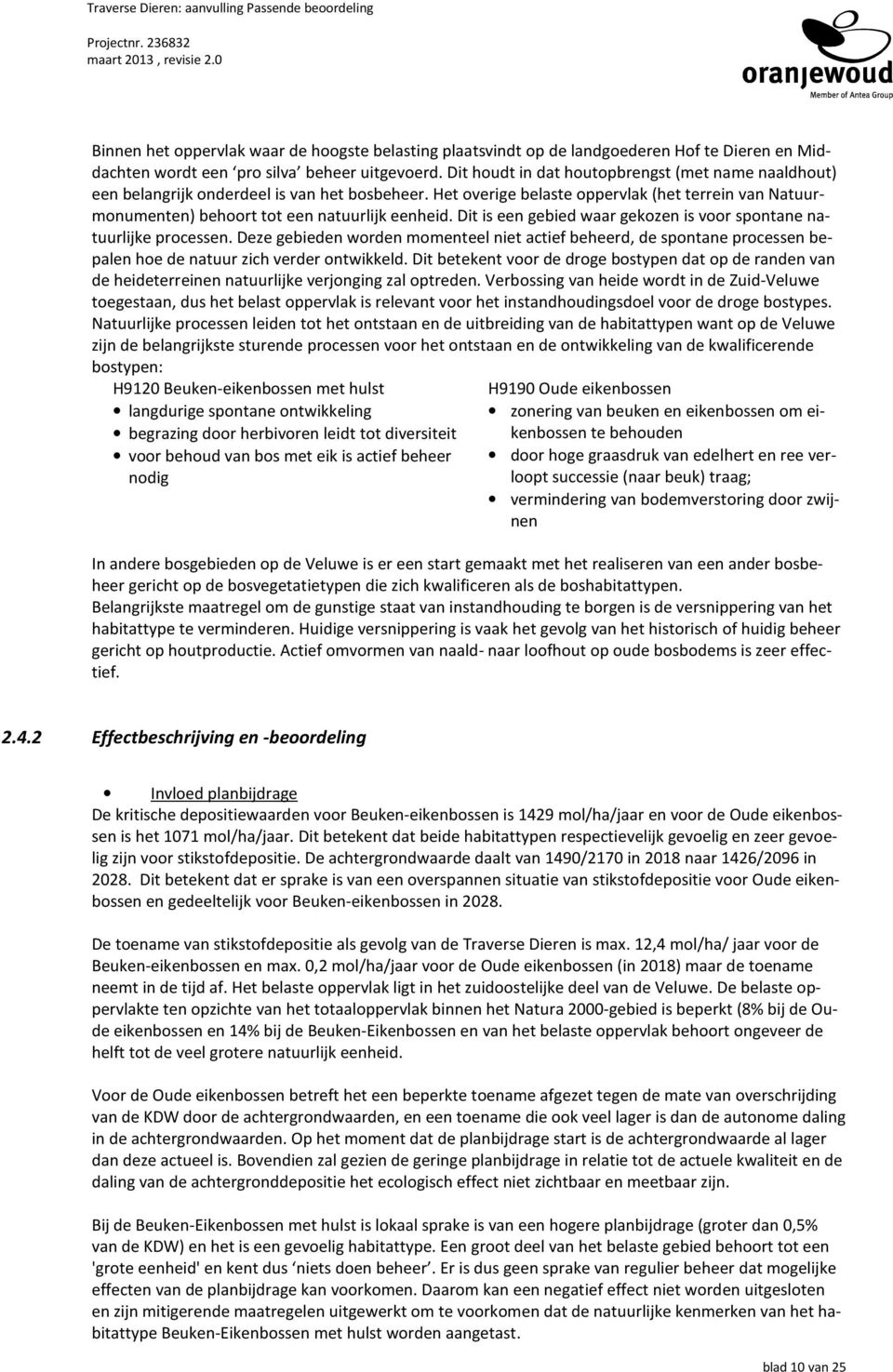 Dit is een gebied waar gekozen is voor spontane natuurlijke processen. Deze gebieden worden momenteel niet actief beheerd, de spontane processen bepalen hoe de natuur zich verder ontwikkeld.