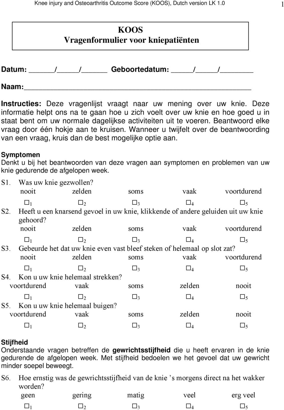 Deze informatie helpt ons na te gaan hoe u zich voelt over uw knie en hoe goed u in staat bent om uw normale dagelijkse activiteiten uit te voeren. Beantwoord elke vraag door één hokje aan te kruisen.