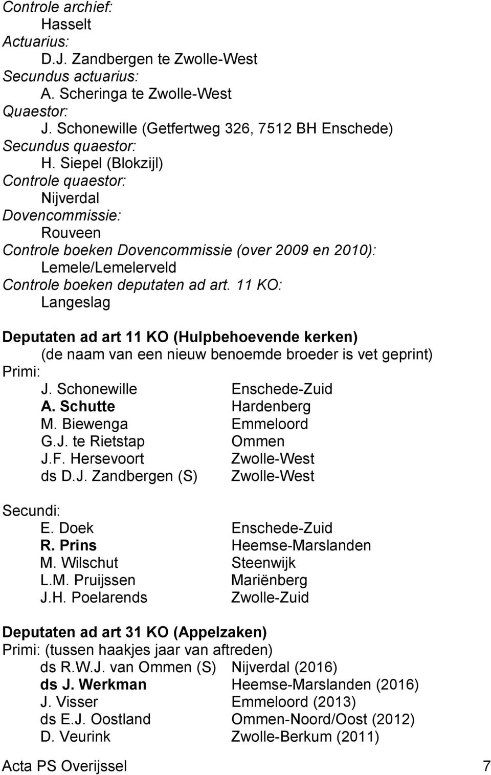 11 KO: Langeslag Deputaten ad art 11 KO (Hulpbehoevende kerken) (de naam van een nieuw benoemde broeder is vet geprint) Primi: J. Schonewille Enschede-Zuid A. Schutte Hardenberg M.