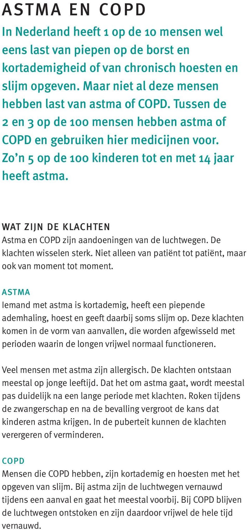 Zo n 5 op de 100 kinderen tot en met 14 jaar heeft astma. WAT ZIJN DE KLACHTEN Astma en COPD zijn aandoeningen van de luchtwegen. De klachten wisselen sterk.