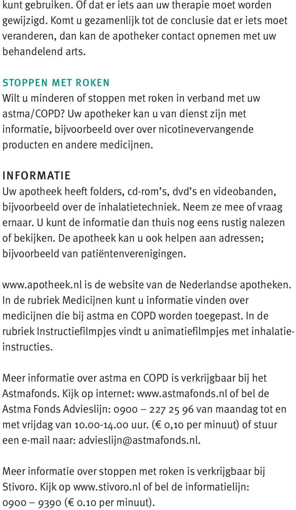 Uw apotheker kan u van dienst zijn met informatie, bijvoorbeeld over over nicotinevervangende producten en andere medicijnen.