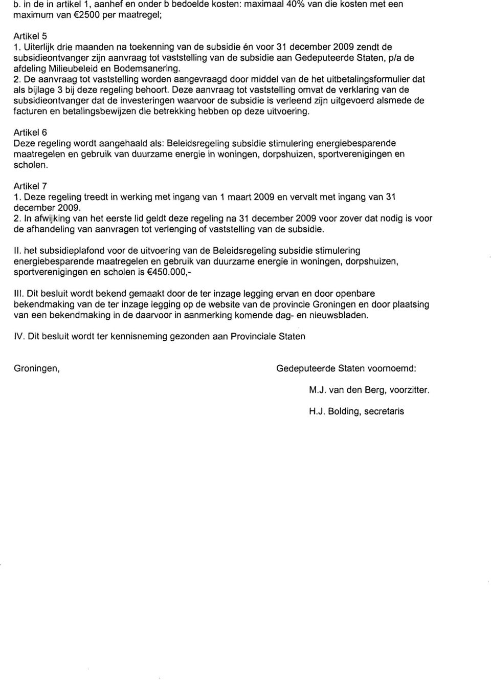 Milieubeleid en Bodemsanering. 2. De aanvraag tot vaststelling worden aangevraagd door middel van de het uitbetalingsformulier dat als bijlage 3 bij deze regeling behoort.