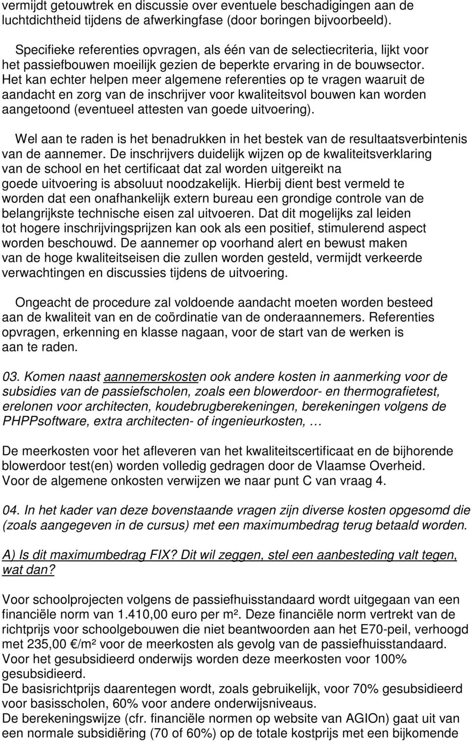 Het kan echter helpen meer algemene referenties op te vragen waaruit de aandacht en zorg van de inschrijver voor kwaliteitsvol bouwen kan worden aangetoond (eventueel attesten van goede uitvoering).