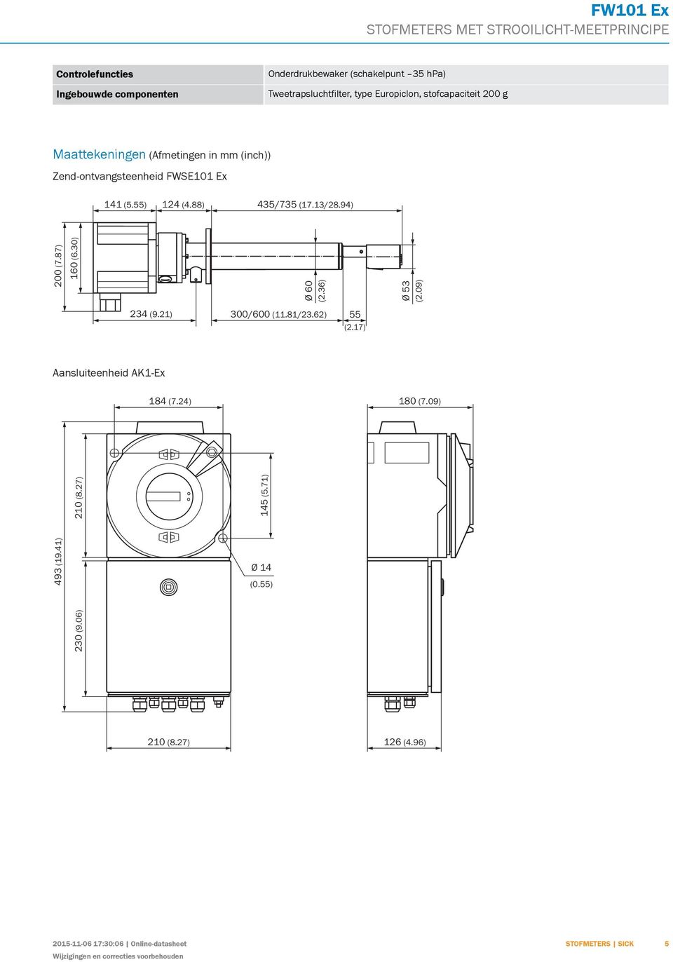 30) Ø 60 (2.36) Ø 53 (2.09) 234 (9.21) 300/600 (11.81/23.62) 55 (2.17) Aansluiteenheid AK1-Ex 184 (7.24) 180 (7.09) 230 (9.06) 210 (8.