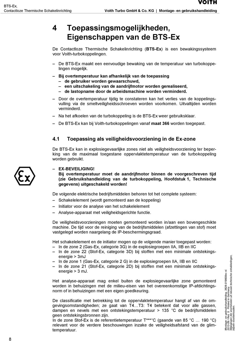 Bij overtemperatuur kan afhankelijk van de toepassing de gebruiker worden gewaarschuwd, een uitschakeling van de aandrijfmotor worden gerealiseerd, de lastopname door de arbeidsmachine worden