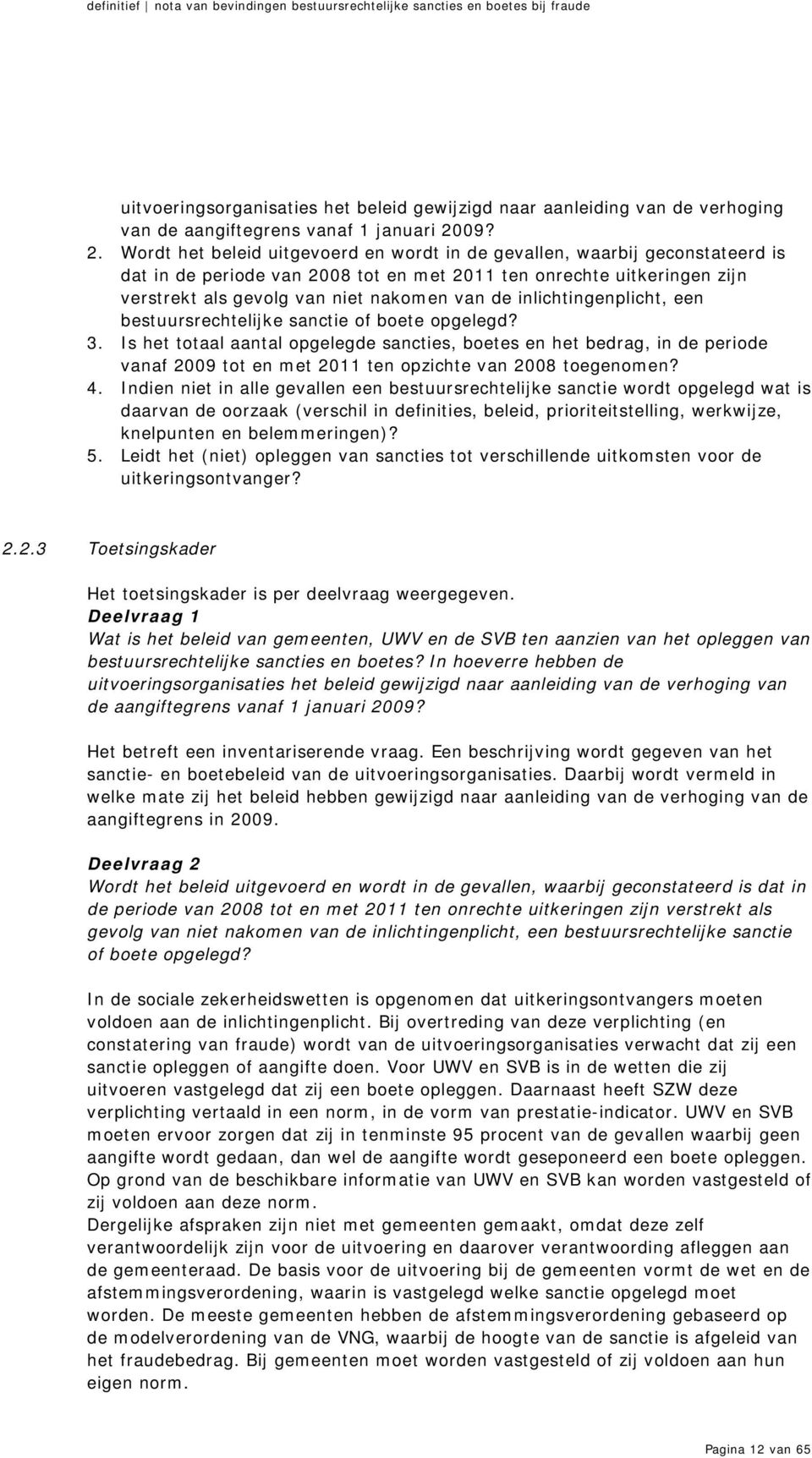 Wordt het beleid uitgevoerd en wordt in de gevallen, waarbij geconstateerd is dat in de periode van 2008 tot en met 2011 ten onrechte uitkeringen zijn verstrekt als gevolg van niet nakomen van de