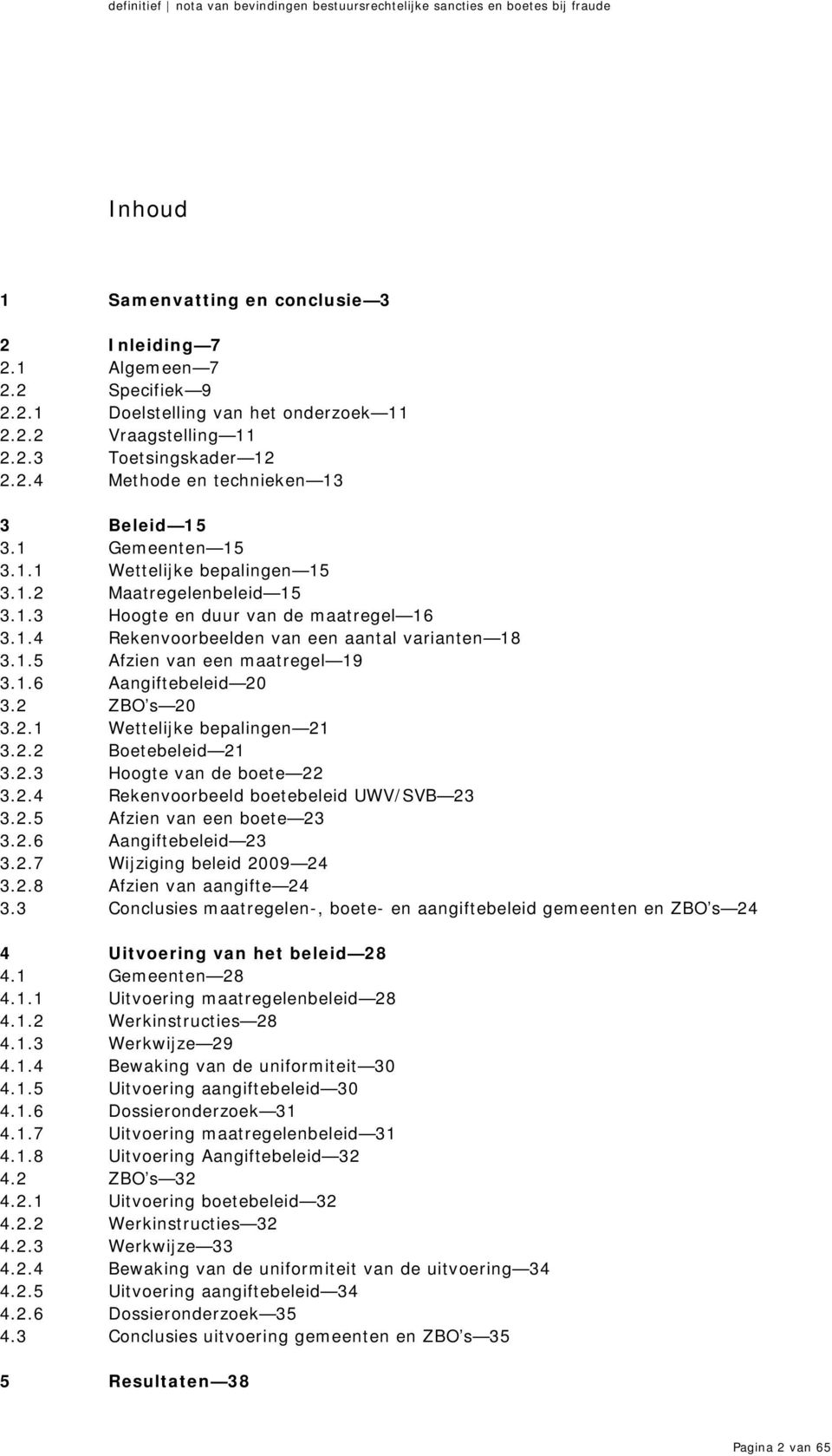 1.6 Aangiftebeleid 20 3.2 ZBO s 20 3.2.1 Wettelijke bepalingen 21 3.2.2 Boetebeleid 21 3.2.3 Hoogte van de boete 22 3.2.4 Rekenvoorbeeld boetebeleid UWV/SVB 23 3.2.5 Afzien van een boete 23 3.2.6 Aangiftebeleid 23 3.