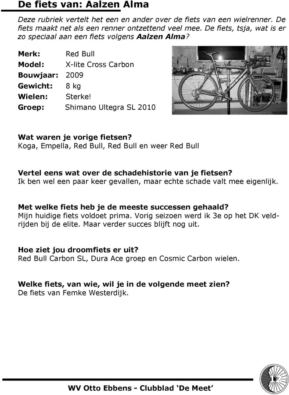 Groep: Shimano Ultegra SL 2010 Wat waren je vorige fietsen? Koga, Empella, Red Bull, Red Bull en weer Red Bull Vertel eens wat over de schadehistorie van je fietsen?