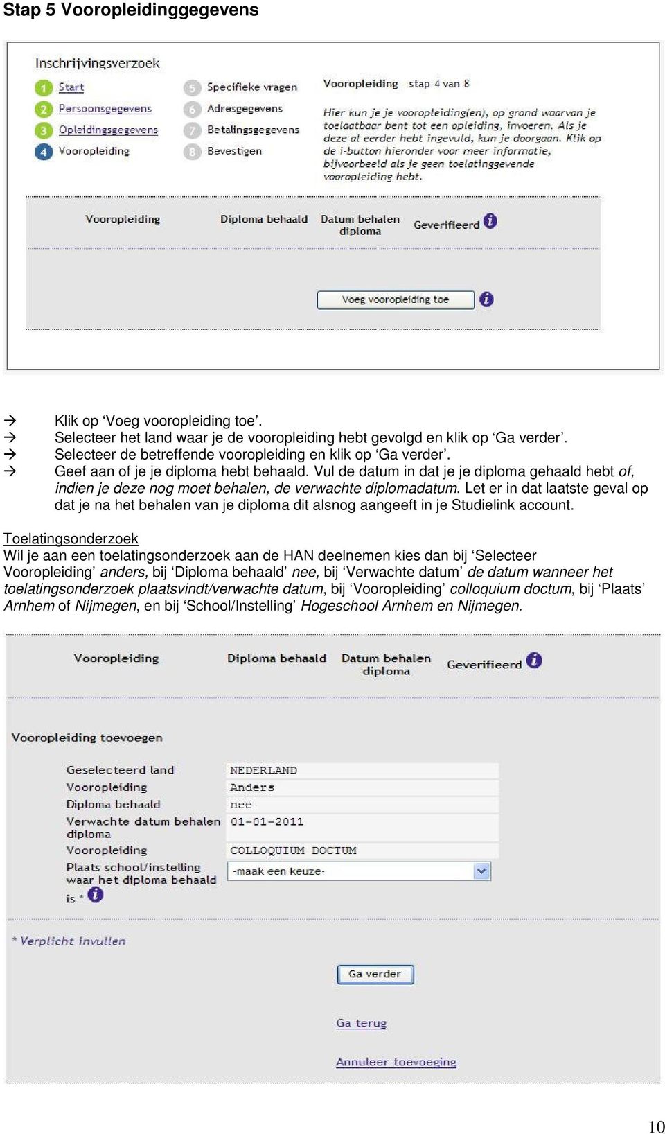 Let er in dat laatste geval op dat je na het behalen van je diploma dit alsnog aangeeft in je Studielink account.