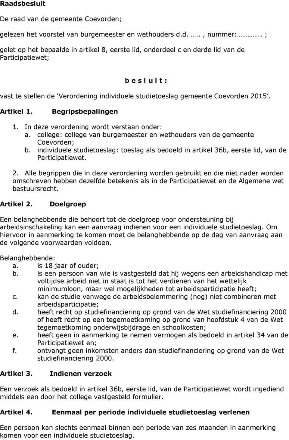 Artikel 1. Begripsbepalingen 1. In deze verordening wordt verstaan onder: a. college: college van burgemeester en wethouders van de gemeente Coevorden; b.