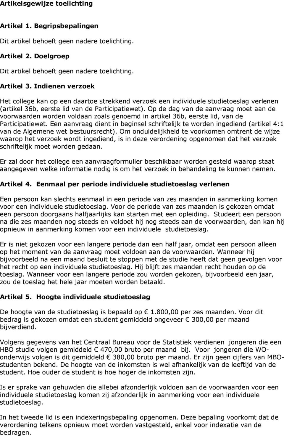 Op de dag van de aanvraag moet aan de voorwaarden worden voldaan zoals genoemd in artikel 36b, eerste lid, van de Participatiewet.