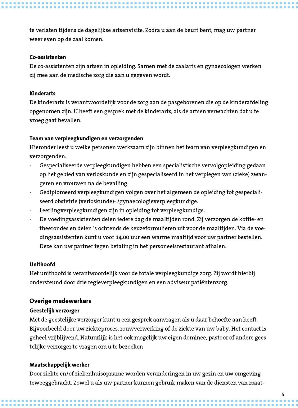 Kinderarts De kinderarts is verantwoordelijk voor de zorg aan de pasgeborenen die op de kinderafdeling opgenomen zijn.