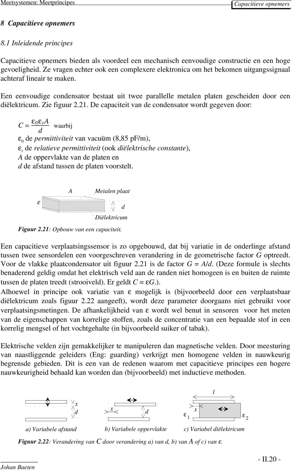 Een eenvouige conensator bestaat uit twee parallelle metalen platen gescheien oor een iëlektricum. Zie figuur 2.21.