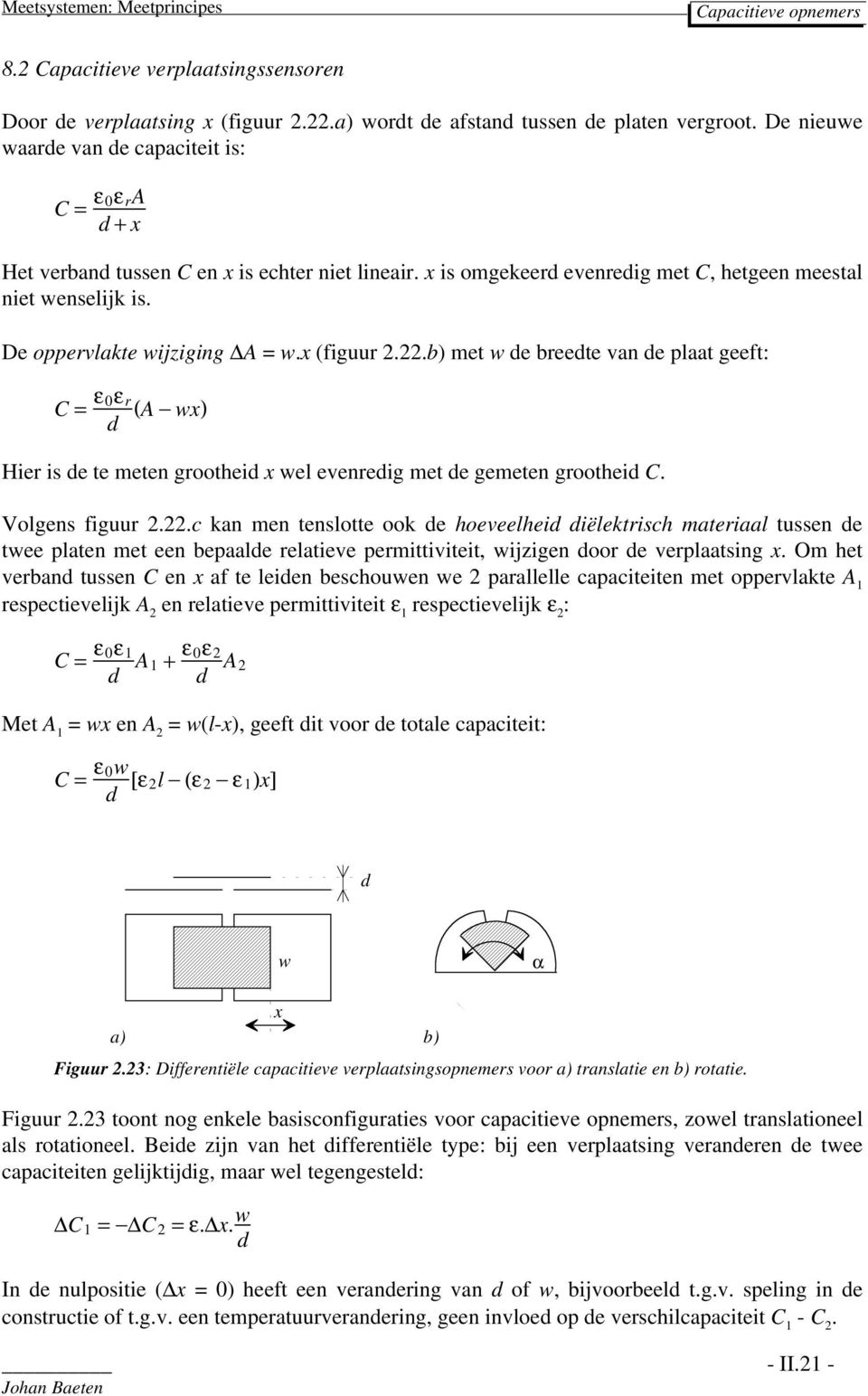 (figuur 2.22.b) met w e breete van e plaat geeft: C = ε 0ε r (A w) Hier is e te meten groothei wel evenreig met e gemeten groothei C. Volgens figuur 2.22.c kan men tenslotte ook e hoeveelhei iëlektrisch materiaal tussen e twee platen met een bepaale relatieve permittiviteit, wijzigen oor e verplaatsing.