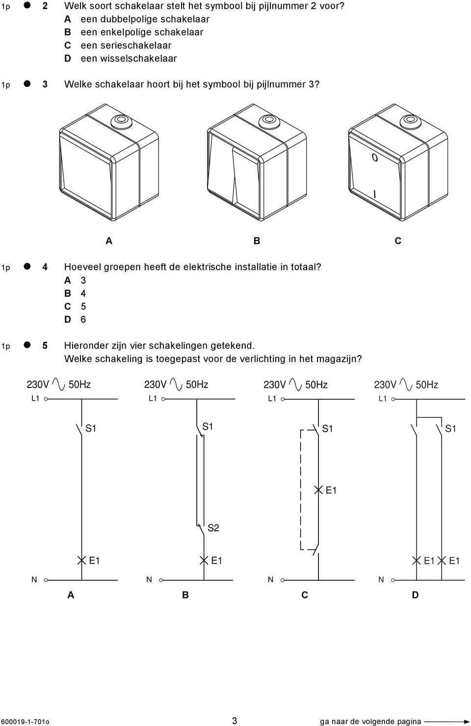 symbool bij pijlnummer 3? 0 I A B C 1p 4 Hoeveel groepen heeft de elektrische installatie in totaal?