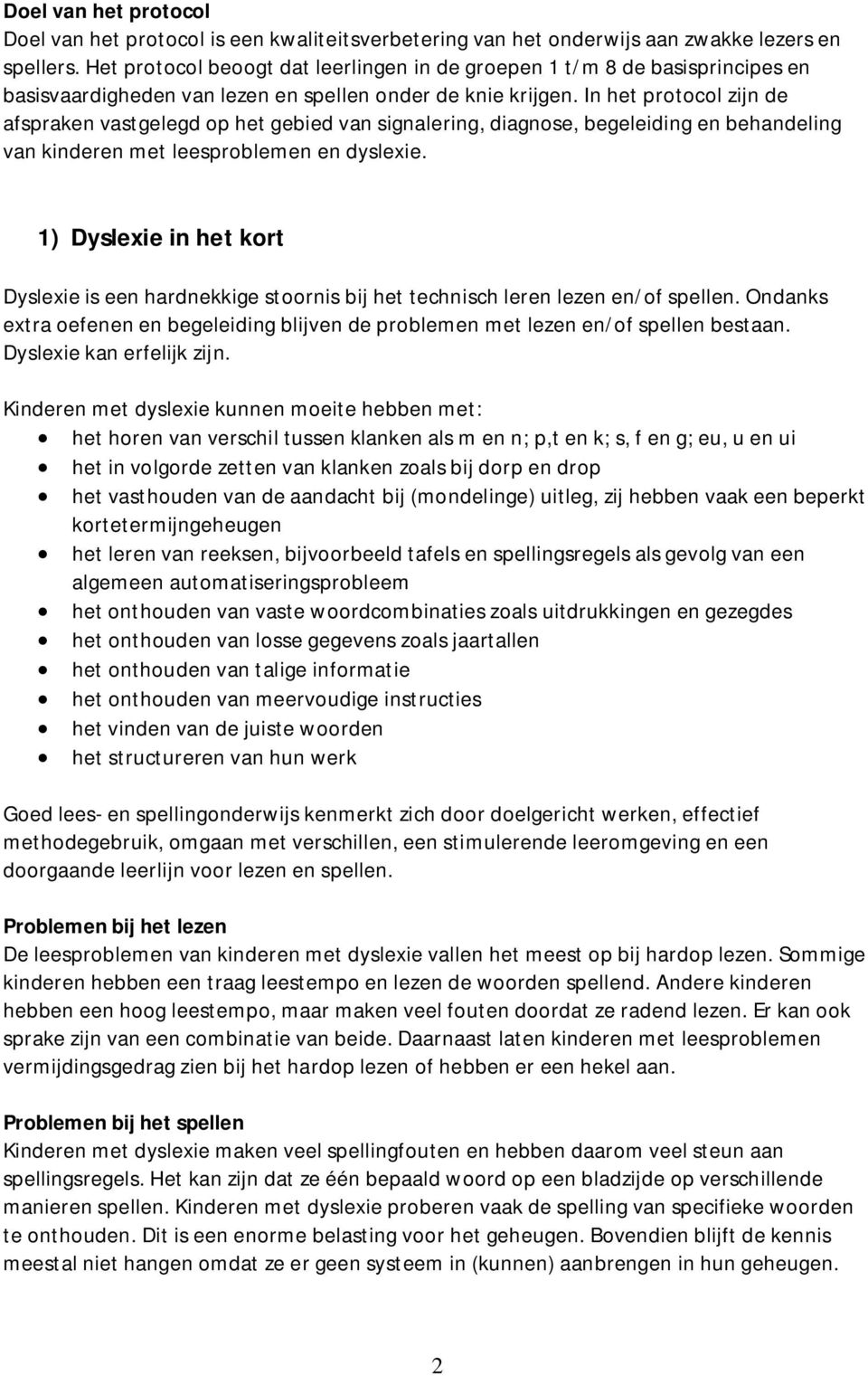 In het protocol zijn de afspraken vastgelegd op het gebied van signalering, diagnose, begeleiding en behandeling van kinderen met leesproblemen en dyslexie.