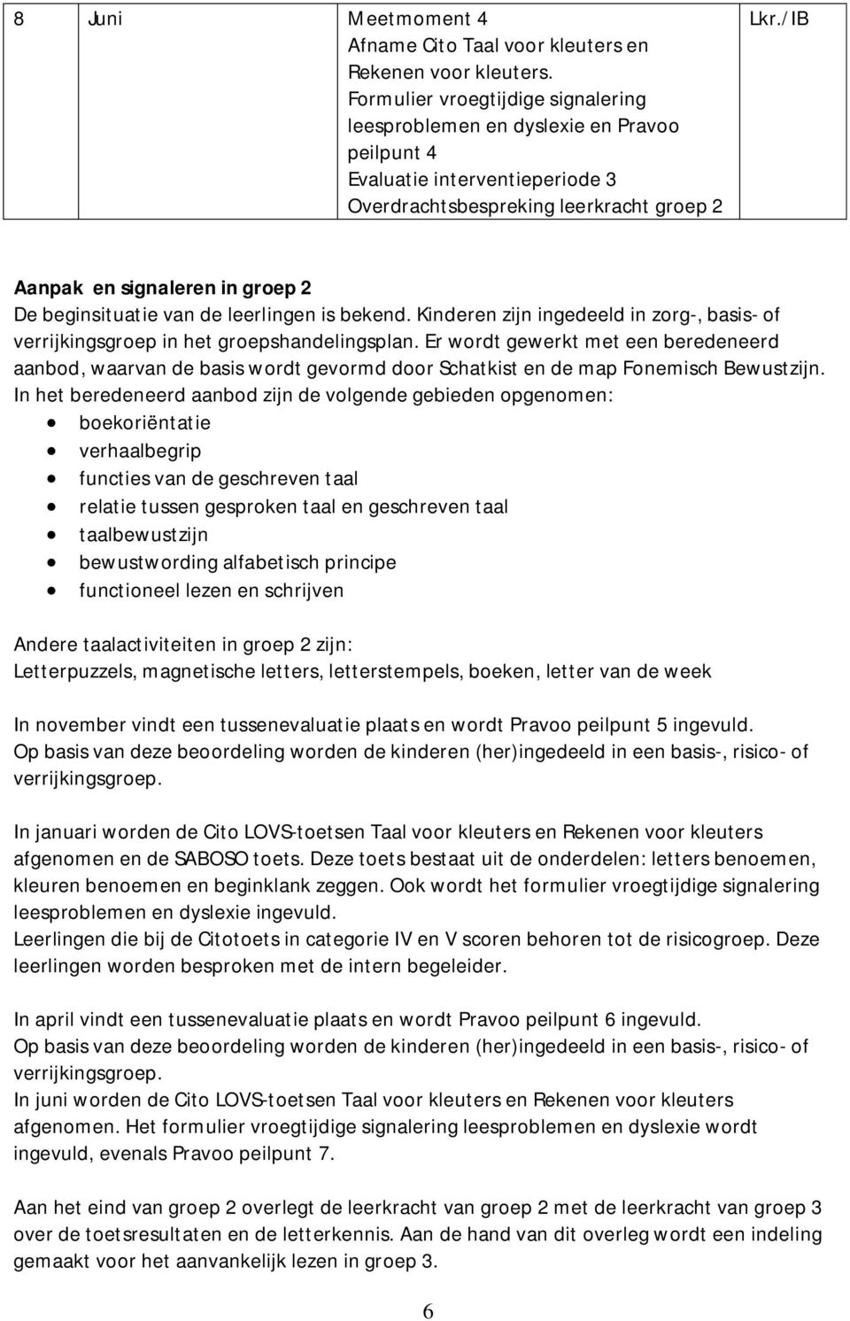 beginsituatie van de leerlingen is bekend. Kinderen zijn ingedeeld in zorg-, basis- of verrijkingsgroep in het groepshandelingsplan.