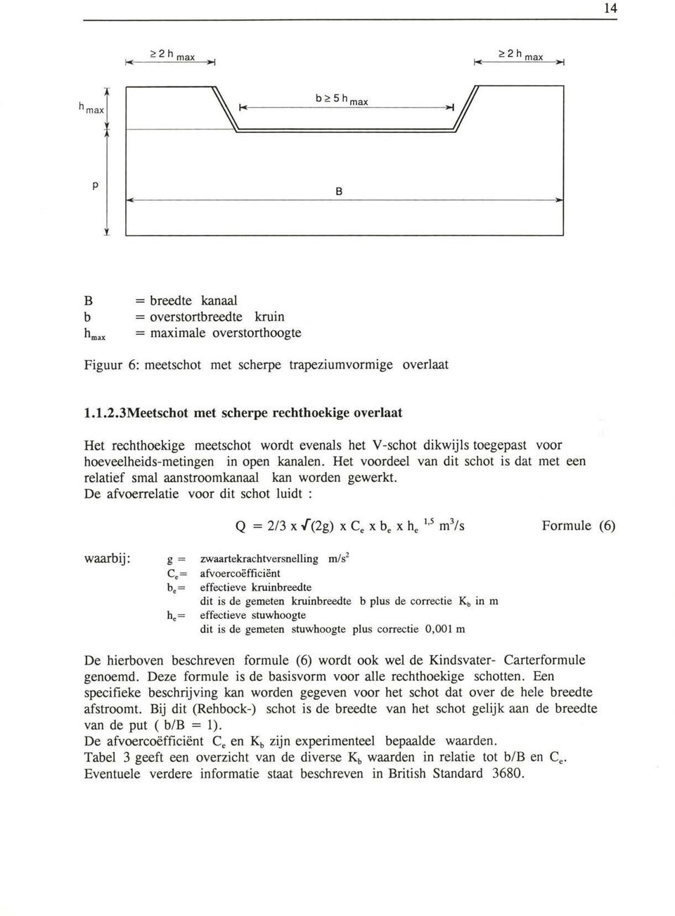 De afvoerrelatie voor dit schot luidt waarbij: g = zwaartekrachtversnelling mis 2 C = be = he = Q = 2/3 x f(2g) X C e X b e X he 15 m3/s Formule (6) afvoercoëfficiënt effectieve kruinbreedte dit is