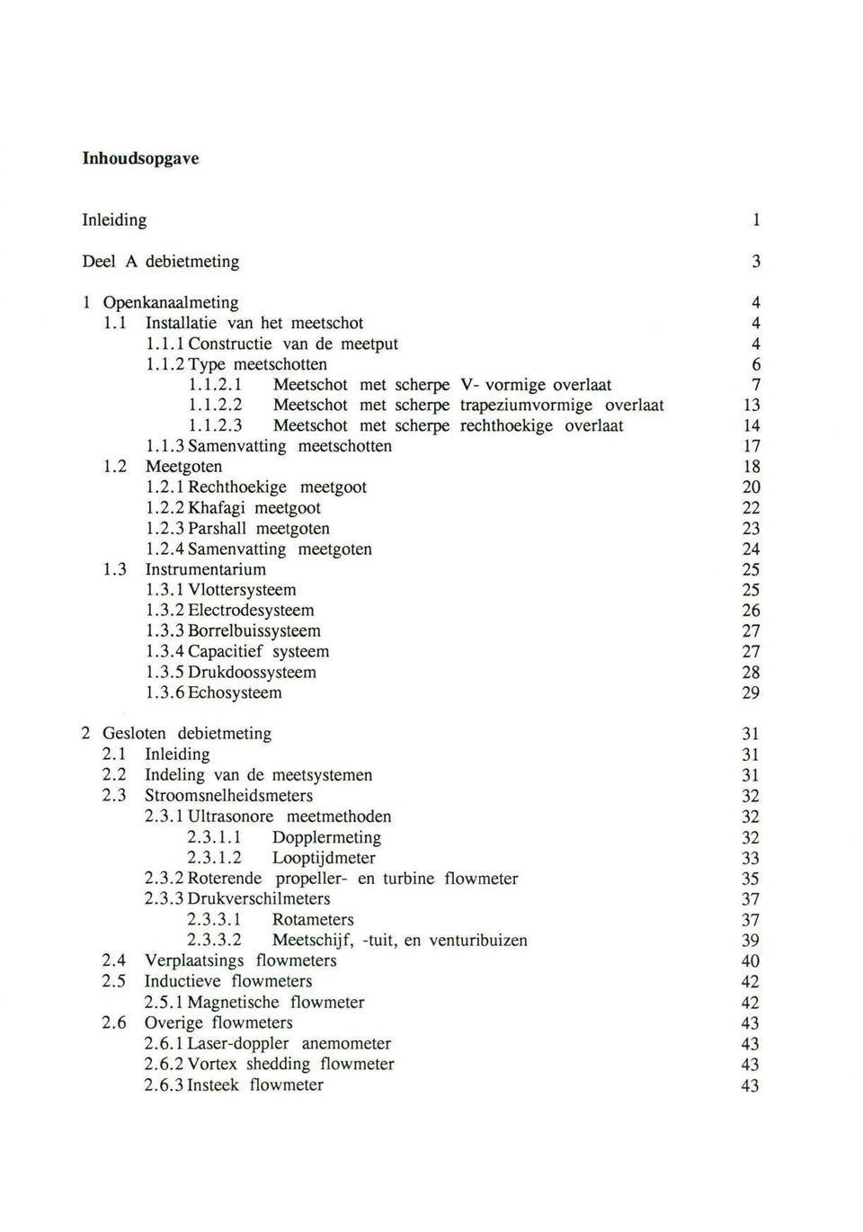 2.3 Parshall meetgoten 23 1.2.4 Samenvatting meetgoten 24 1.3 Instrumentarium 25 1.3.1 Vlottersysteem 25 1.3.2 Electrodesysteem 26 1.3.3 Borrelbuissysteem 27 1.3.4 Capacitief systeem 27 1.3.5 Drukdoossysteem 28 1.