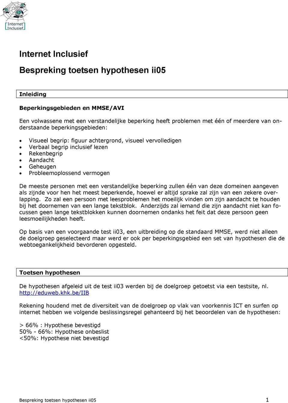 verstandelijke beperking zullen één van deze dmeinen aangeven als zijnde vr hen het meest beperkende, hewel er altijd sprake zal zijn van een zekere verlapping.