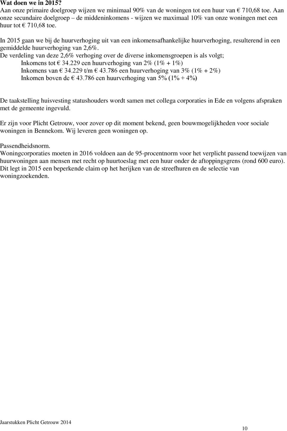 In 2015 gaan we bij de huurverhoging uit van een inkomensafhankelijke huurverhoging, resulterend in een gemiddelde huurverhoging van 2,6%.
