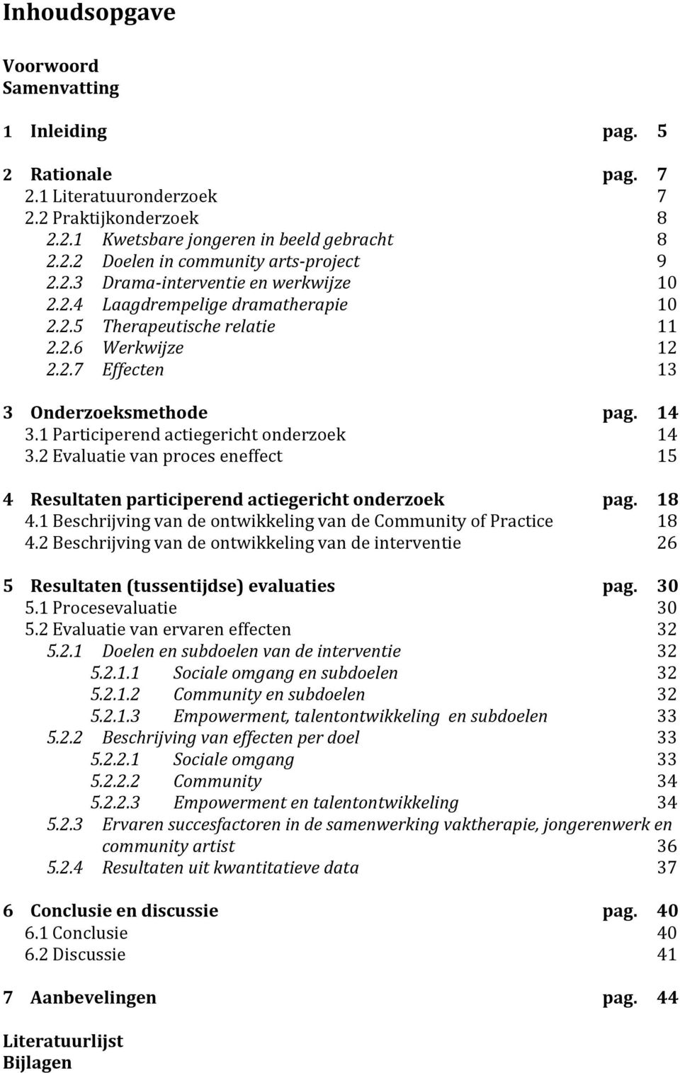 1 Participerend actiegericht onderzoek 14 3.2 Evaluatie van proces eneffect 15 4 Resultaten participerend actiegericht onderzoek pag. 18 4.