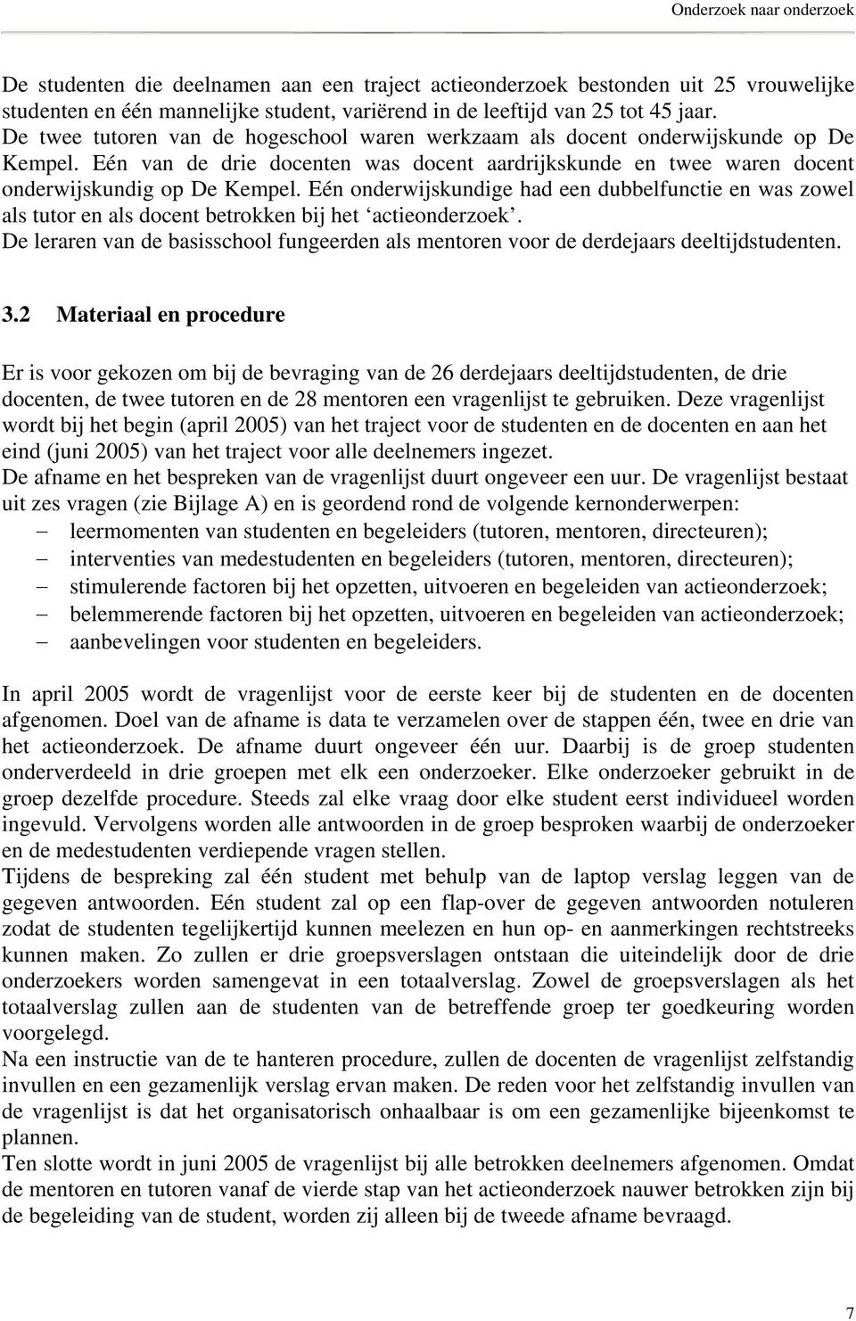 Eén onderwijskundige had een dubbelfunctie en was zowel als tutor en als docent betrokken bij het actieonderzoek.